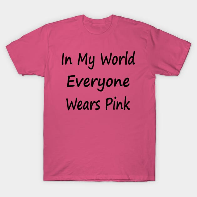 In My World Everyone Wears Pink T-Shirt by EclecticWarrior101